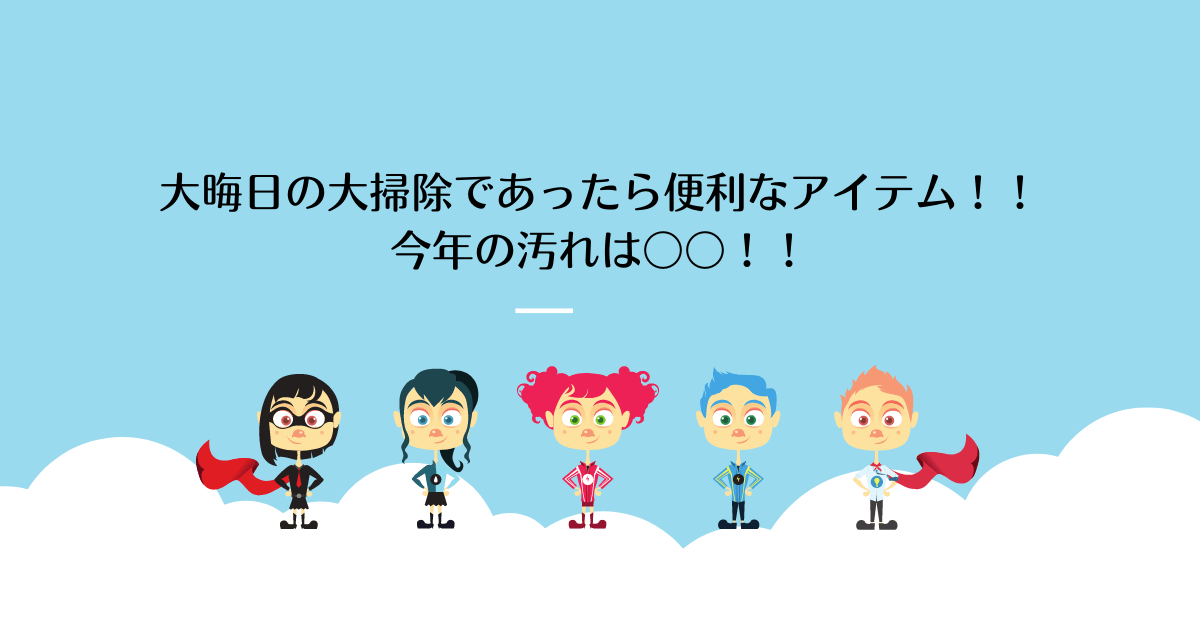 大晦日の大掃除であったら便利なアイテム！！今年の汚れは〇〇！！