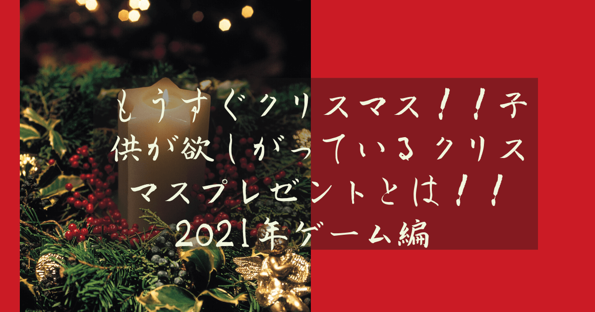 もうすぐクリスマス！！子供が欲しがっているクリスマスプレゼントとは！！2021年ゲーム編　