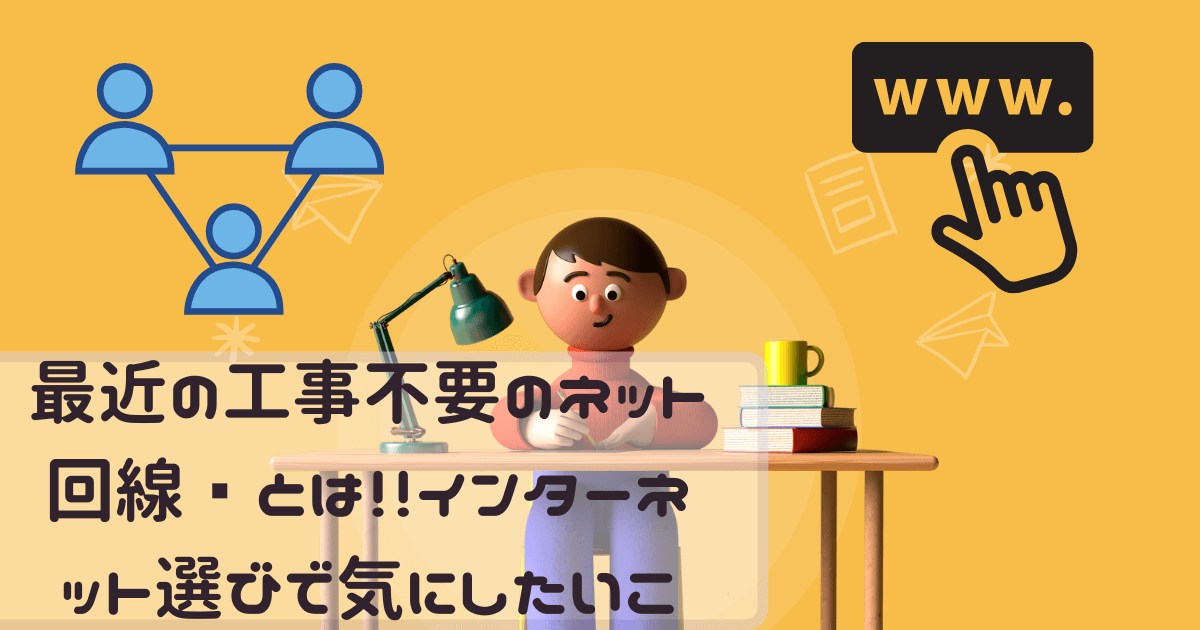 最近の工事不要のネット回線とは！！インターネット選びで気にしたいこと！！