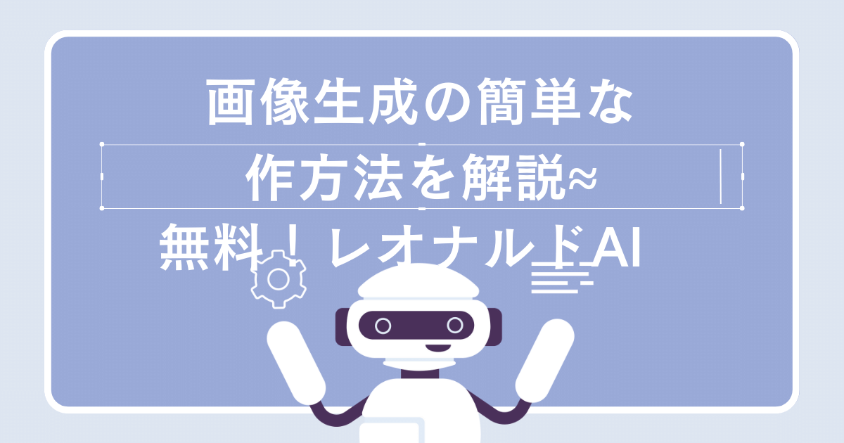 画像生成の簡単な作成方法を解説【無料！レオナルドAI】 無料！レオナルドAI