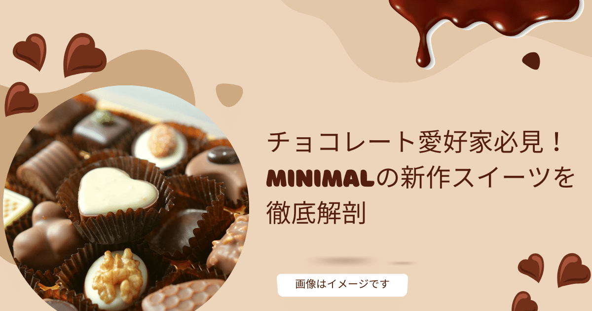 チョコレート愛好家必見！Minimalの新作スイーツを徹底解剖